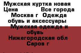 Мужская куртка,новая › Цена ­ 7 000 - Все города, Москва г. Одежда, обувь и аксессуары » Мужская одежда и обувь   . Нижегородская обл.,Саров г.